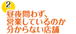 昼夜問わず、営業しているのか分からない店舗