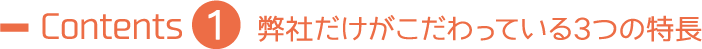 弊社だけがこだわっている3つの特長