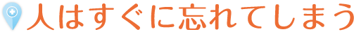 人はすぐに忘れてしまう