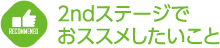 2ndステージでおススメしたいこと