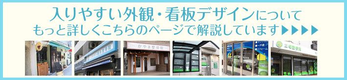 入りやすい外観・看板デザインについてもっと詳しくこちらのページで解説しています