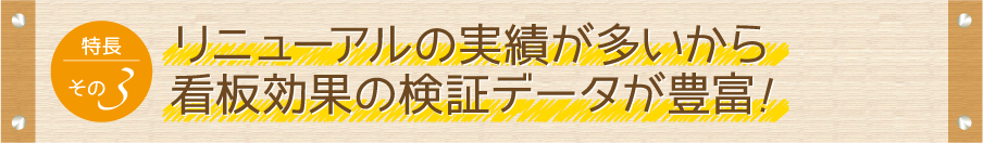リニューアルの実績が多いから看板効果の検証データが豊富