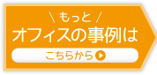 もっとオフィスの事例はこちらから