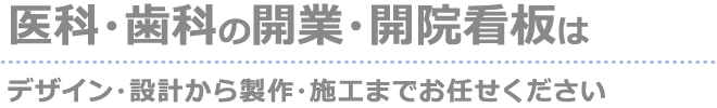 医科・歯科の開業・開院看板はデザインから製作・施工まで