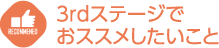 3rdステージでおススメしたいこと